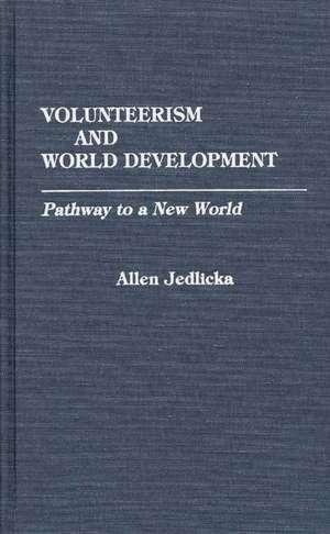 Volunteerism and World Development: Pathway to a New World de Allen Jedlicka