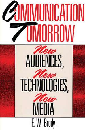 Communication Tomorrow: New Audiences, New Technologies, New Media de E W. Brody