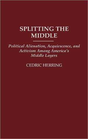 Splitting the Middle: Political Alienation, Acquiescence, and Activism Among America's Middle Layers de Cedric Herring