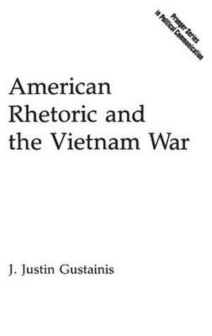 American Rhetoric and the Vietnam War de J. Justin Gustainis