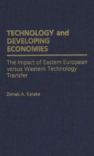 Technology and Developing Economies: The Impact of Eastern European Versus Western Technology Transfer de Zeinab Karake-Shalhoub