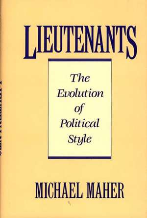 Lieutenants: The Evolution of Political Styles de Michael Maher