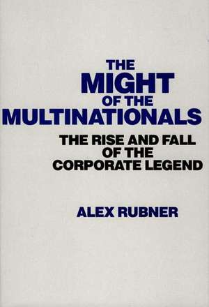 The Might of the Multinationals: The Rise and Fall of the Corporate Legend de Alexandr Rubner