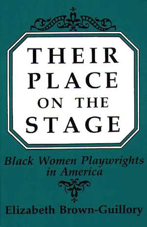 Their Place on the Stage: Black Women Playwrights in America de Eliz Brown Guillory