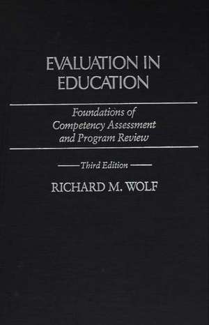 Evaluation in Education: Foundations of Competency Assessment and Program Review de Richard M. Wolf