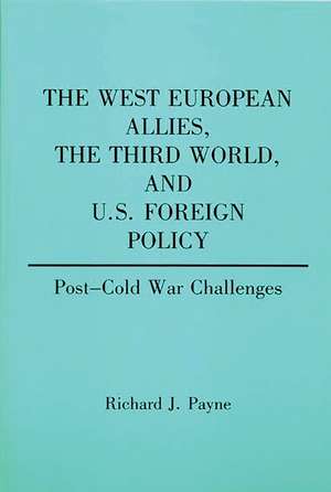 The West European Allies, the Third World, and U.S. Foreign Policy: Post-Cold War Challenges de Richard Payne