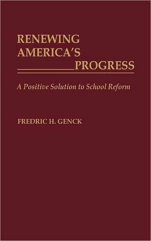 Renewing America's Progress: A Positive Solution to School Reform de Fredrick H. Genck