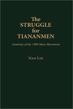 The Struggle for Tiananmen: Anatomy of the 1989 Mass Movement de Nan Lin