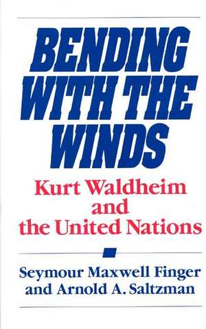 Bending with the Winds: Kurt Waldheim and the United Nations de Seymour Maxwell Finger