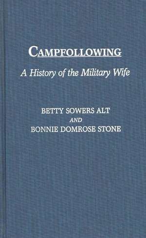 Campfollowing: A History of the Military Wife de Betty L. Alt