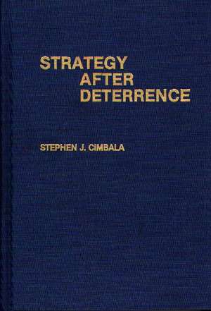 Strategy After Deterrence de Stephen J. Cimbala