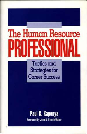 The Human Resource Professional: Tactics and Strategies for Career Success de Paul Kaponya