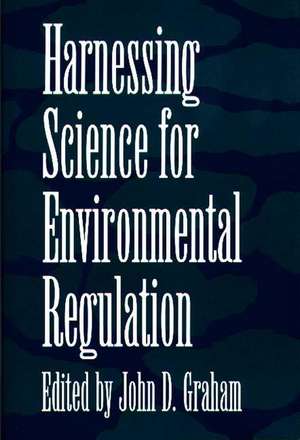 Harnessing Science for Environmental Regulation de John D. Graham