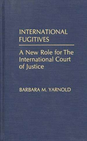 International Fugitives: A New Role for the International Court of Justice de Barbara M. Yarnold