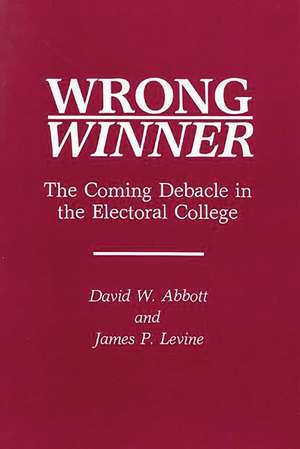 Wrong Winner: The Coming Debacle in the Electoral College de David W. Abbott