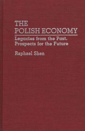 The Polish Economy: Legacies from the Past, Prospects for the Future de Raphael Shen