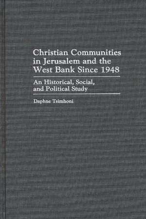 Christian Communities in Jerusalem and the West Bank Since 1948: An Historical, Social, and Political Study de Daphne Tsimhoni