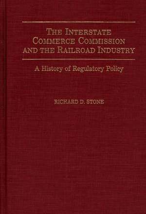 The Interstate Commerce Commission and the Railroad Industry: A History of Regulatory Policy de Richard D. Stone