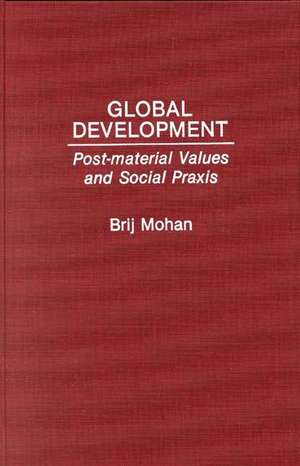 Global Development: Post-Material Values and Social Praxis de Brij Mohan