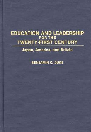 Education and Leadership for the Twenty-first Century: Japan, America, and Britain de Benjamin C. Duke