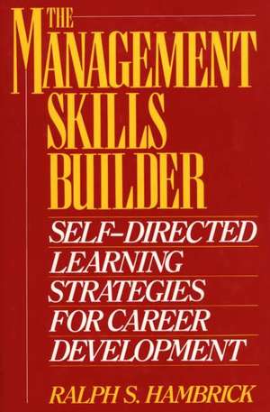 The Management Skills Builder: Self-Directed Learning Strategies for Career Development de Ralph S. Hambrick