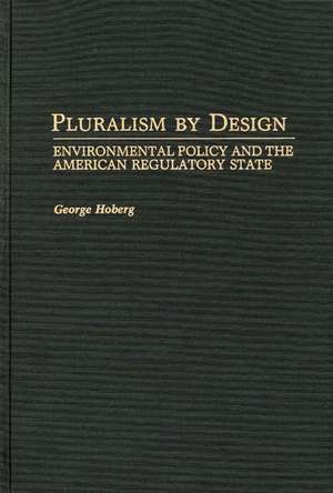 Pluralism By Design: Environmental Policy and the American Regulatory State de George Hoberg