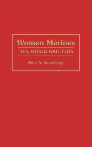 Women Marines: The World War II Era de Peter A. Soderbergh