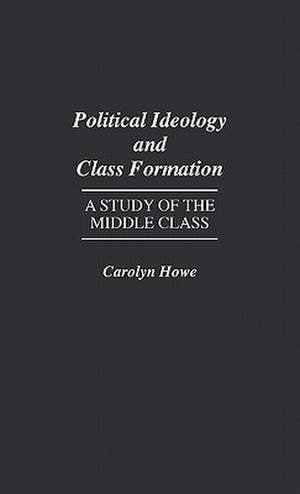 Political Ideology and Class Formation: A Study of the Middle Class de Carolyn Howe