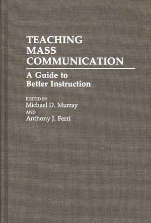 Teaching Mass Communication: A Guide to Better Instruction de Anthony J. Ferri