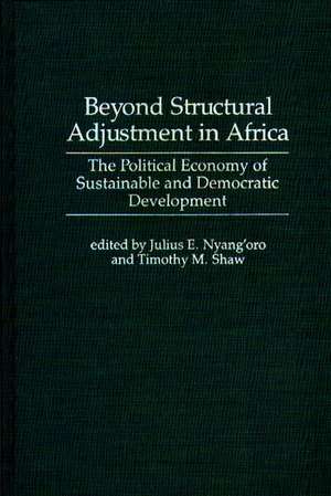 Beyond Structural Adjustment in Africa: The Political Economy of Sustainable and Democratic Development de Julius E. Nyang'oro