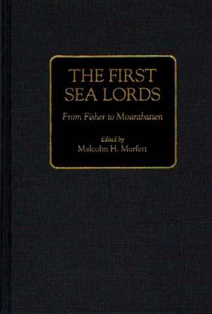 The First Sea Lords: From Fisher to Mountbatten de Malcolm H. Murfett