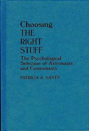 Choosing the Right Stuff: The Psychological Selection of Astronauts and Cosmonauts de Patricia A. Santy