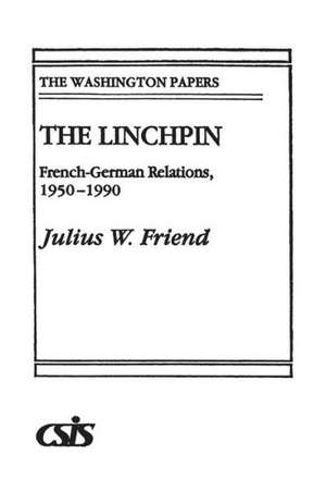 The Linchpin: French-German Relations, 1950-1990 de Julius W. Friend