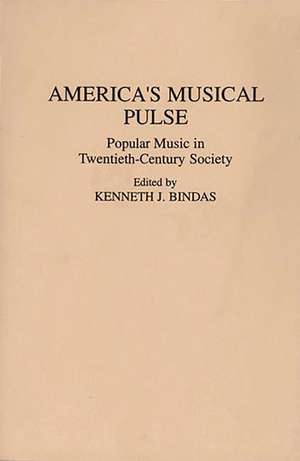 America's Musical Pulse: Popular Music in Twentieth-Century Society de Kenneth J. Bindas