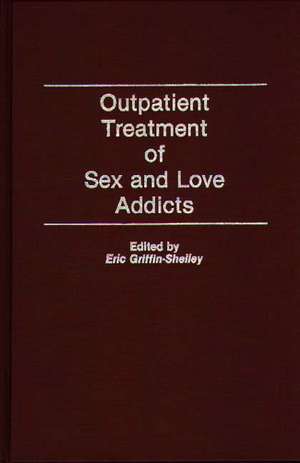 Outpatient Treatment of Sex and Love Addicts de Eric Griffin-Shelley