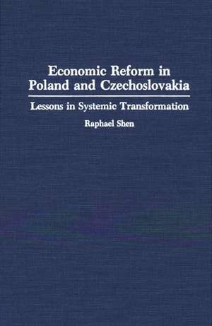 Economic Reform in Poland and Czechoslovakia: Lessons in Systemic Transformation de Raphael Shen