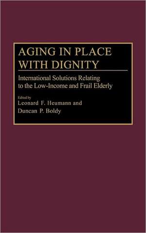 Aging in Place with Dignity: International Solutions Relating to the Low-Income and Frail Elderly de Duncan P. Boldy