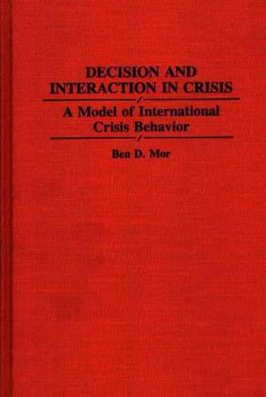 Decision and Interaction in Crisis: A Model of International Crisis Behavior de Ben Mor