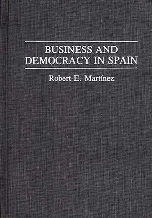 Business and Democracy in Spain de Robert Martinez