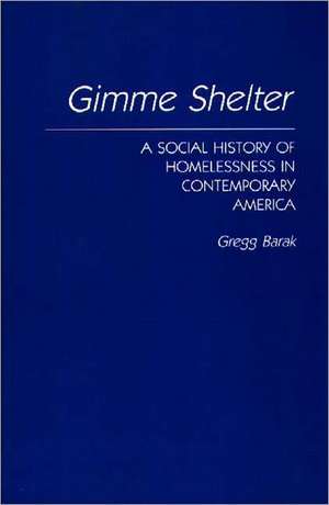 Gimme Shelter: A Social History of Homelessness in Contemporary America de Gregg L Barak