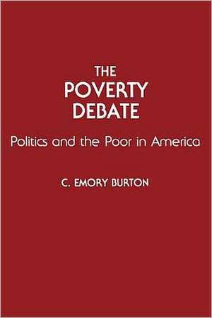 The Poverty Debate: Politics and the Poor in America de C Emory Burton