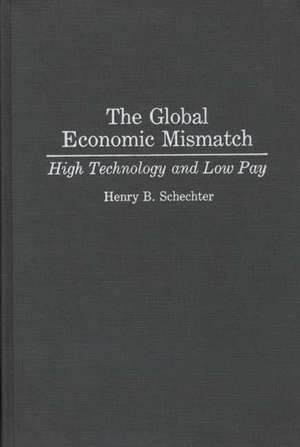 The Global Economic Mismatch: High Technology and Low Pay de Henry B. Schechter