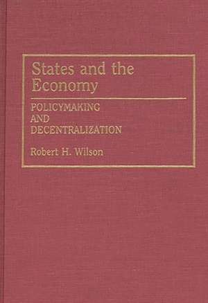 States and the Economy: Policymaking and Decentralization de Robert H. Wilson