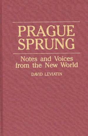 Prague Sprung: Notes and Voices from the New World de David Leviatin