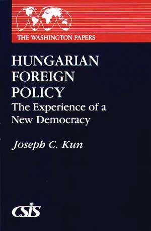 Hungarian Foreign Policy: The Experience of a New Democracy de Joseph C. Kun