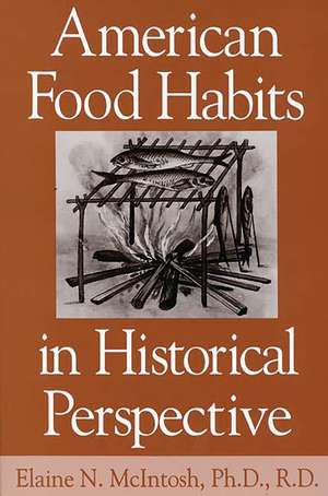 American Food Habits in Historical Perspective de Elaine Mcintosh