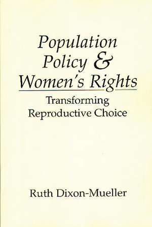 Population Policy and Women's Rights: Transforming Reproductive Choice de Ruth Dixon-Mueller