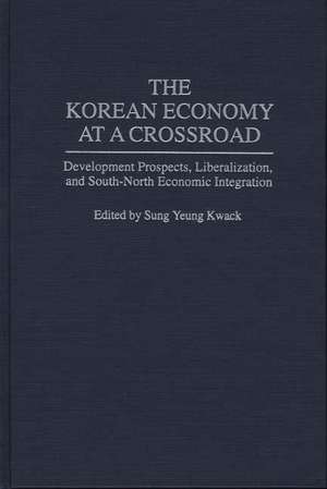 The Korean Economy at a Crossroad: Development Prospects, Liberalization, and South-North Economic Integration de Sung Y Kwack