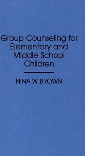 Group Counseling for Elementary and Middle School Children de Nina W. Brown