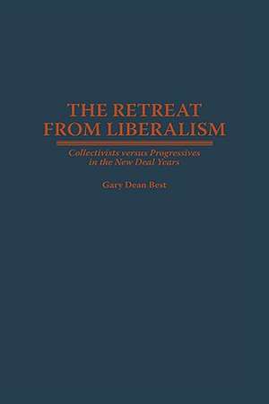 The Retreat from Liberalism: Collectivists versus Progressives in the New Deal Years de Gary D. Best